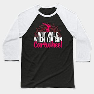 why walk when you can cartwheel Funny Gymnastic Tumbling Baseball T-Shirt